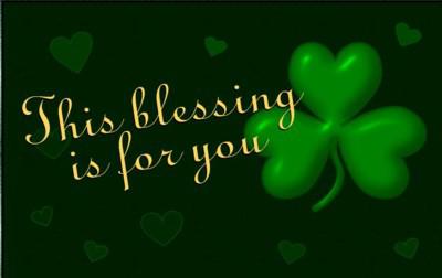 An Irish Blessing: This Blessing is for you.