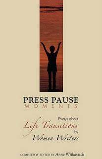 Press Pause Moments: Essays about Life Transitions by Women Writers - Edited by Anne Witkavitch