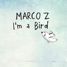 Marco Z: I'm A Bird