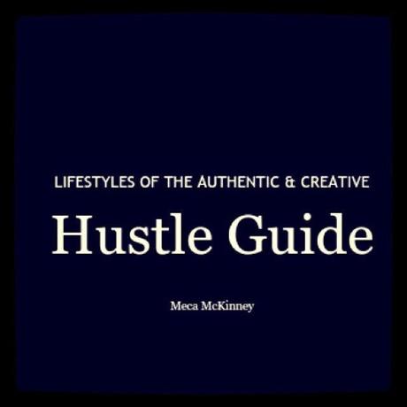 The Lifestyles of The Authentic & Creative: HUSTLE GUIDE