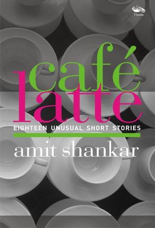 Cafe Latte, Eighteen unusual short stories – Amit Shankar – Book Review CafeLatte