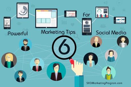 6 Powerful Marketing Tips for Social Media