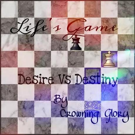 Life's Game -A Saga by Crowning Glory Life's Game -A Saga by Crowning Glory