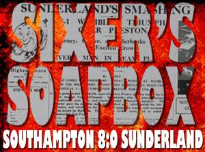 Sixer’s Southampton Soapbox: ‘my ultimate humiliation’ following Sunderland Jake: 'hh dear, oh dear oh dear oh dear....'