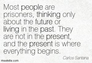 Quotation-Carlos-Santana-living-life-people-thinking-past-future-present-Meetville-Quotes-167860
