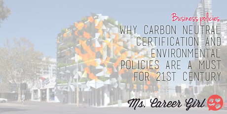 Why Carbon Neutral Certification and environmental policies are a must for 21st century