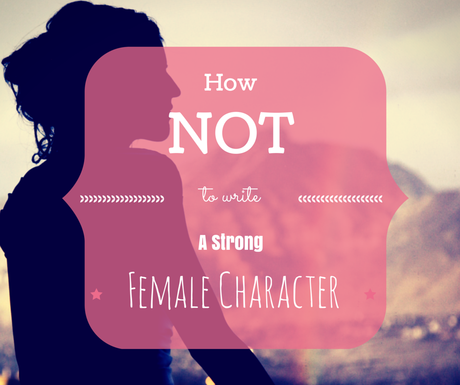 How NOT to Write a Strong Female Character: 5 Tips