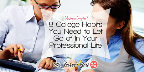 8 College Habits You Need to Let Go of In Your Professional Life