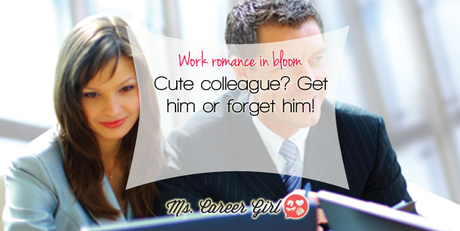 Cute colleague? Get him or forget him!