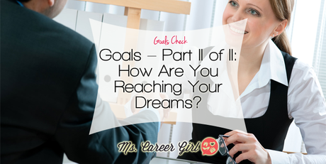 Goals – Part II of II: How Are You Reaching Your Dreams?
