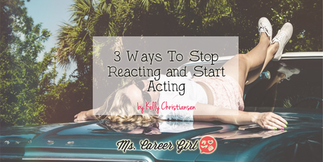 3 Ways To Stop Reacting and Start Acting