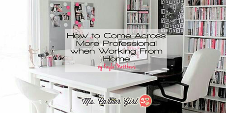 How to Come Across More Professional when Working From Home How to Come Across More Professional when Working From Home