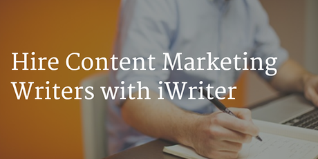 A Guide to Hire Content Marketing Writers with iWriter