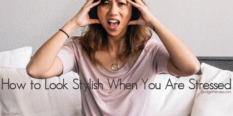 How to Look Stylish When You Are Stressed