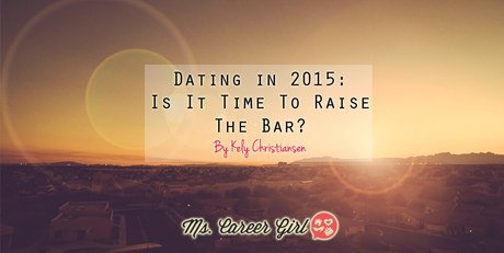 Dating in 2015: Is It Time To Raise The Bar?