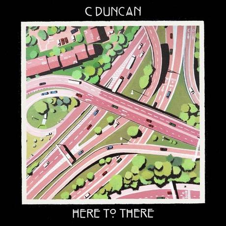 Single Review - C Duncan - Here To There Single Review - C Duncan - Here To There