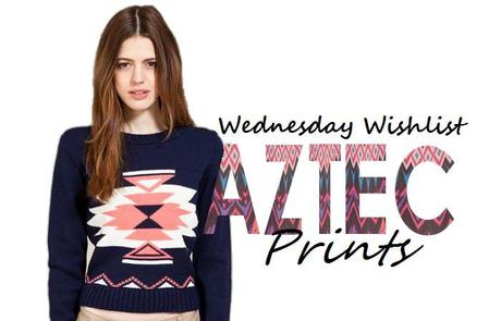 Wednesday Wishlist : Aztec Prints