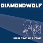 Diamondwolf: Your Time Has Come