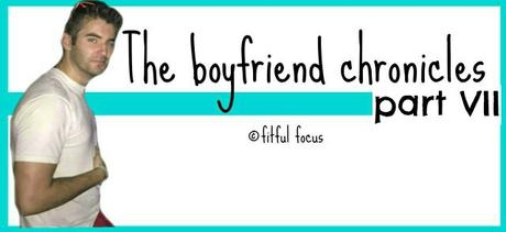 The Boyfriend Chronicles Part VII via @FitfulFocus