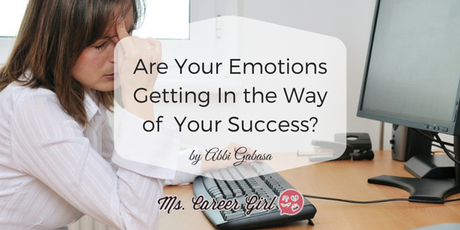 Are Your Emotions Getting In the Way of Your Success? Are Your Emotions Getting In the Way of Your Success?