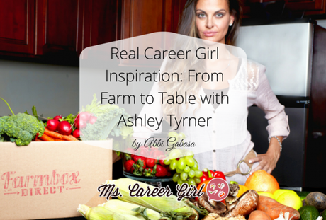 Real Career Girl Inspiration: From Farm to Table with Ashley Tyrner