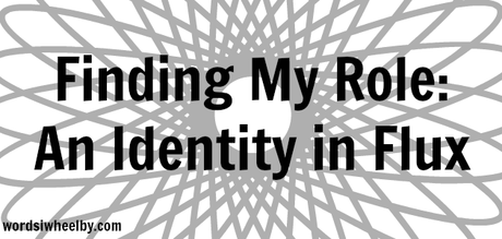 Finding My Role: An Identity in Flux (Complete with Embarrassing Home Video) Finding My Role: An Identity in Flux (Complete with Embarrassing Home Video)