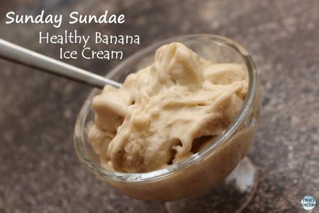 Sunday Sundae- Healthy Banana Ice Cream