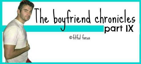 The Boyfriend Chronicles Part 9 via @FitfulFocus