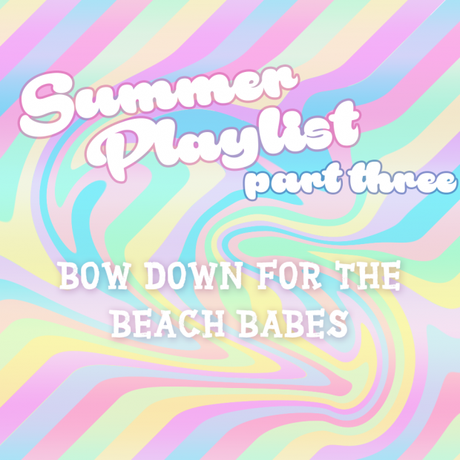 Summer Playlist Part 3: Bow Down for Beach Babes