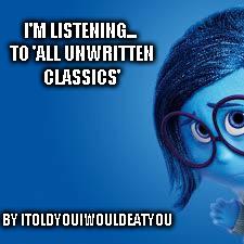 All Unwritten Classics itoldyouiwouldeatyu