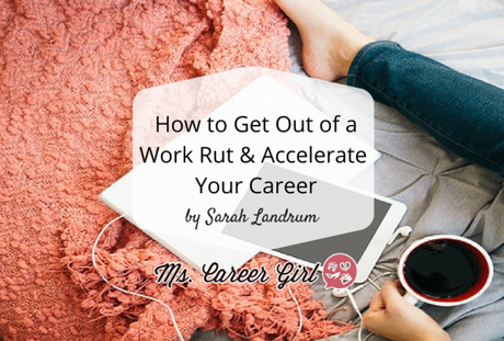 Getting Out of a Work Rut: How to Accelerate Your Career and Move Up the Ranks
