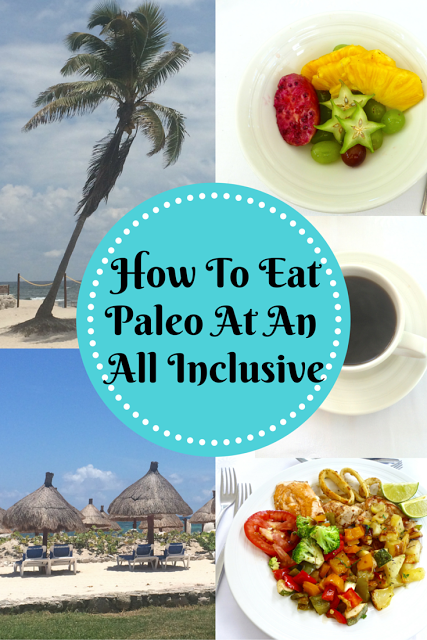 How To Eat Paleo At An All Inclusive Resort (Paleo, Gluten Free)