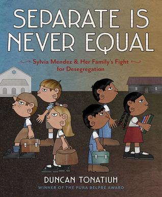 SEPARATE IS NEVER EQUAL: Sylvia Mendez and Her Family’s Fight For Desegregation by Duncan Tonatiuh, Winner, 2015 FOCAL Award