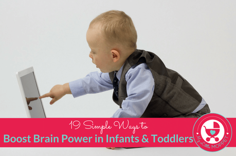 19 Simple Ways to Boost Brain Power in Infants and Toddlers 19 Simple Ways to Boost Brain Power in Infants and Toddlers