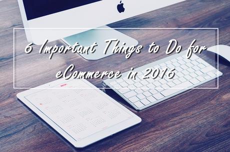6 Important Things to Do for eCommerce in 2016