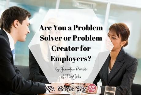 Are You a Problem Solver or Problem Creator for Employers?