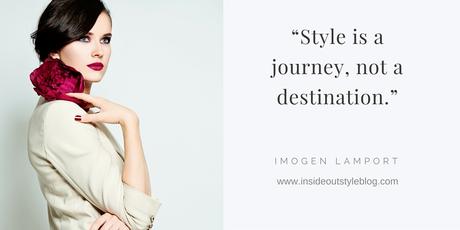 “Style is a journey, not a destination.”