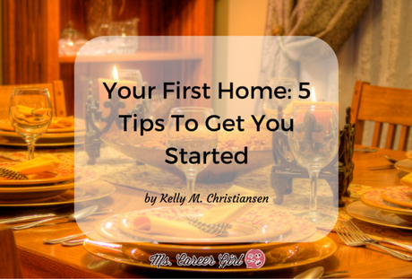 Your First Home: 5 Tips To Get You Started