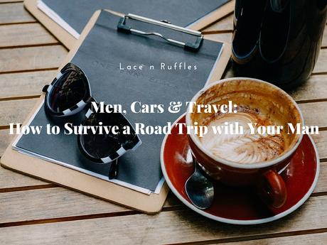 Men, Cars & Travel: How to Survive a Road Trip with Your Man! Men, Cars & Travel: How to Survive a Road Trip with Your Man!