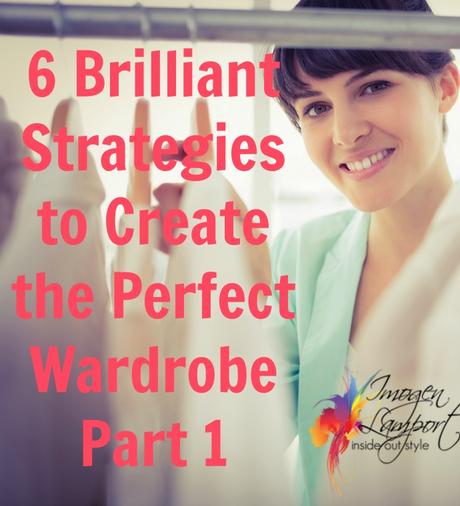 6 Brilliant Strategies to Creating the Perfect Wardrobe Part 1