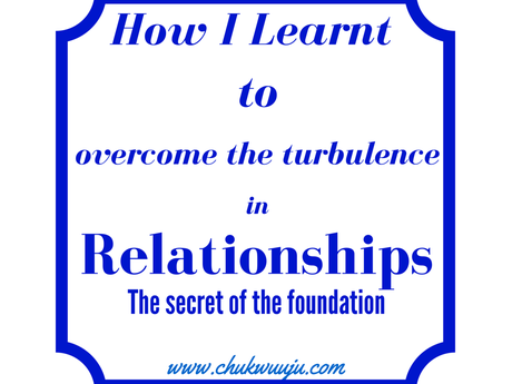 How I learnt to overcome the turbulence in Relationships: The secret of the foundation.