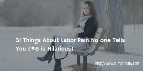 31 Things About Labor Pain No one Tells You (#8 is Hilarious) 31 Things About Labor Pain No one Tells You (#8 is Hilarious)