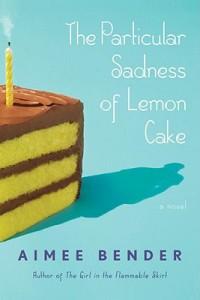Book Review – The Particular Sadness of Lemon Cake by Aimee Bender The Particular Sadness of Lemon Cake by Aimee Bender