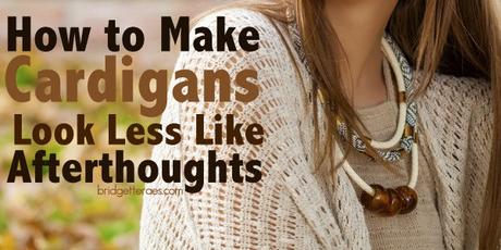 How to Make Cardigans Look Less Like Afterthoughts