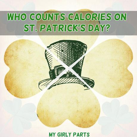 Who counts calories on St. Patrick’s Day? Who Counts Calories on St. Patrick's Day