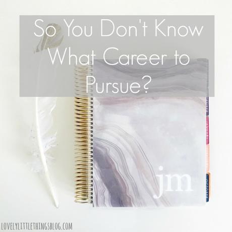 So You Don't Know What Career to Pursue? So You Don't Know What Career to Pursue?
