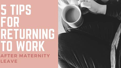 5 Tips for Returning to Work After Maternity Leave