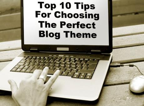 Top 10 Tips For Choosing The Perfect Blog Theme