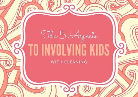 The 5 Aspects to Involving Kids with Cleaning