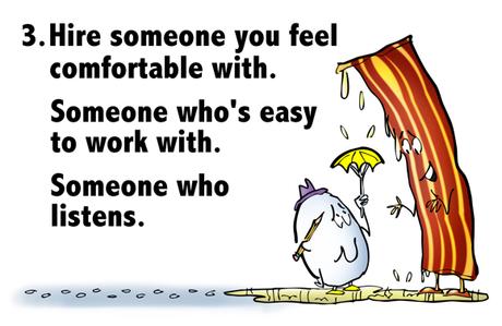 Hire someone you feel comfortable with easy to work with who listens bacon strip dripping grease talking to egg with umbrella pencil